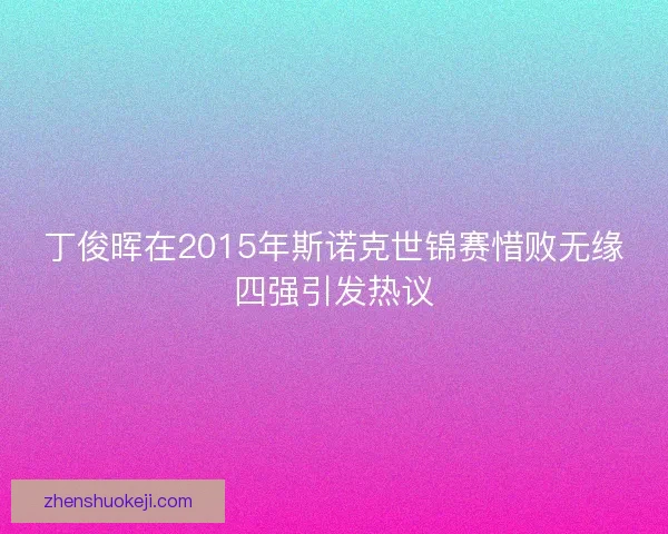 丁俊晖在2015年斯诺克世锦赛惜败无缘四强引发热议