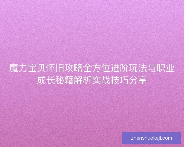 魔力宝贝怀旧攻略全方位进阶玩法与职业成长秘籍解析实战技巧分享