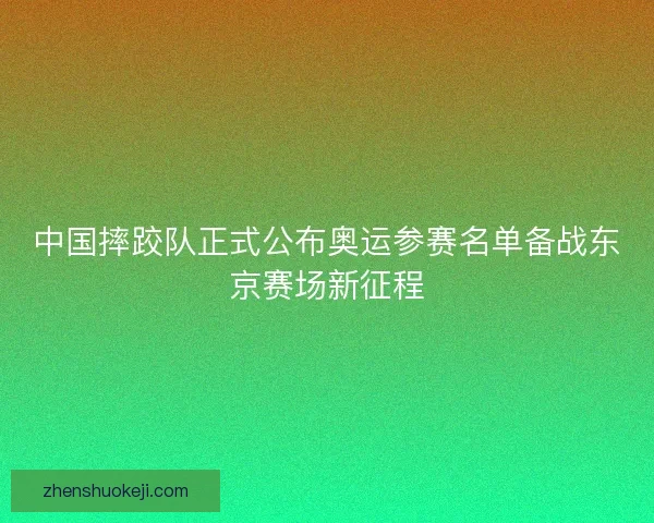 中国摔跤队正式公布奥运参赛名单备战东京赛场新征程 中国摔跤队正式公布奥运参赛名单备战东京赛场新征程